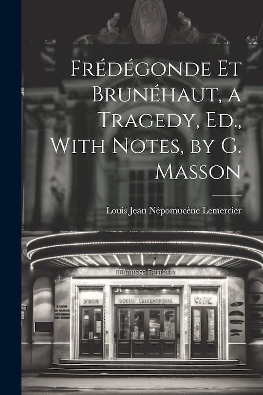 Couverture_Frédégonde Et Brunéhaut, a Tragedy, Ed., With Notes, by G. Masson