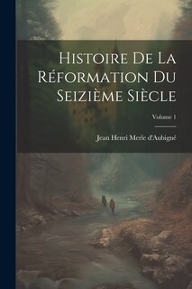 Couverture_Histoire De La R&eacute;formation Du Seizi&egrave;me Si&egrave;cle; Volume 1