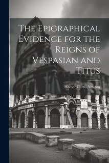Front cover_The Epigraphical Evidence for the Reigns of Vespasian and Titus