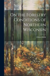 Front cover_On the Forestry Conditions of Northern Wisconsin