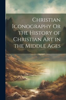 Couverture_Christian Iconography Or the History of Christian Art in the Middle Ages