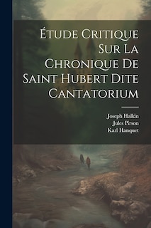 Front cover_Étude Critique Sur La Chronique De Saint Hubert Dite Cantatorium
