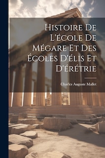 Front cover_Histoire De L'école De Mégare Et Des Écoles D'élis Et D'érétrie