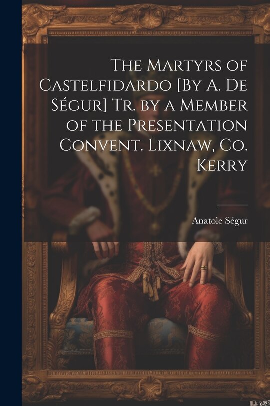 Front cover_The Martyrs of Castelfidardo [By A. De Ségur] Tr. by a Member of the Presentation Convent. Lixnaw, Co. Kerry