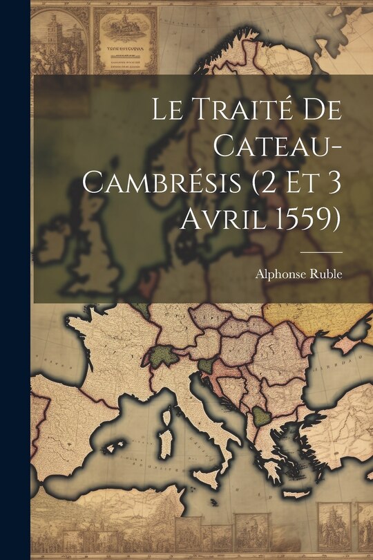 Couverture_Le Traité De Cateau-Cambrésis (2 Et 3 Avril 1559)