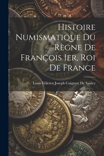 Couverture_Histoire Numismatique Du Règne De François Ier, Roi De France