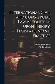 Front cover_International Civil and Commercial Law As Founded Upon Theory, Legislation, and Practice