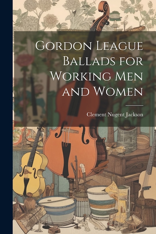 Front cover_Gordon League Ballads for Working Men and Women