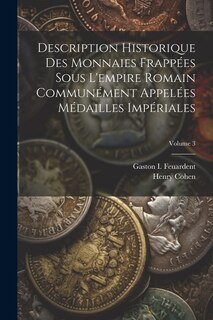 Description Historique Des Monnaies Frappées Sous L'empire Romain Communément Appelées Médailles Impériales; Volume 3