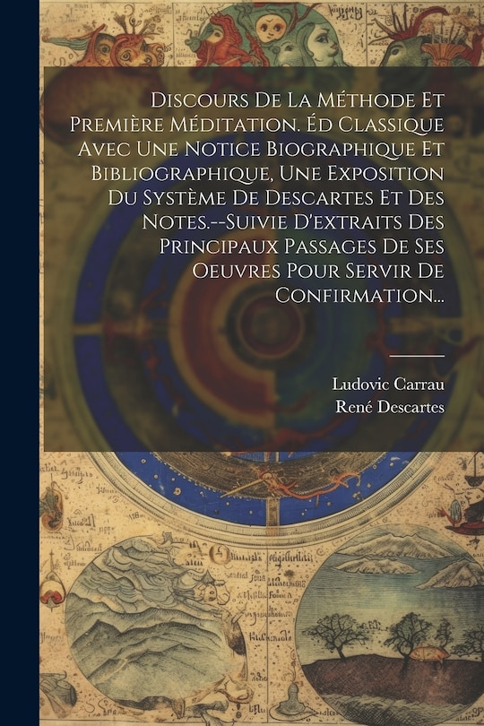 Couverture_Discours De La Méthode Et Première Méditation. Éd Classique Avec Une Notice Biographique Et Bibliographique, Une Exposition Du Système De Descartes Et Des Notes.--Suivie D'extraits Des Principaux Passages De Ses Oeuvres Pour Servir De Confirmation...