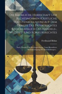 Couverture_Die Räumliche Herrschaft Der Rechtsnormen (Oertliche Statutenkollision) Auf Dem Gebiete Des Privatrechtes Einschliesslich Des Handels-, Wechsel- Und Konkursrechtes