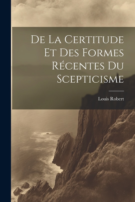 Couverture_De La Certitude Et Des Formes Récentes Du Scepticisme