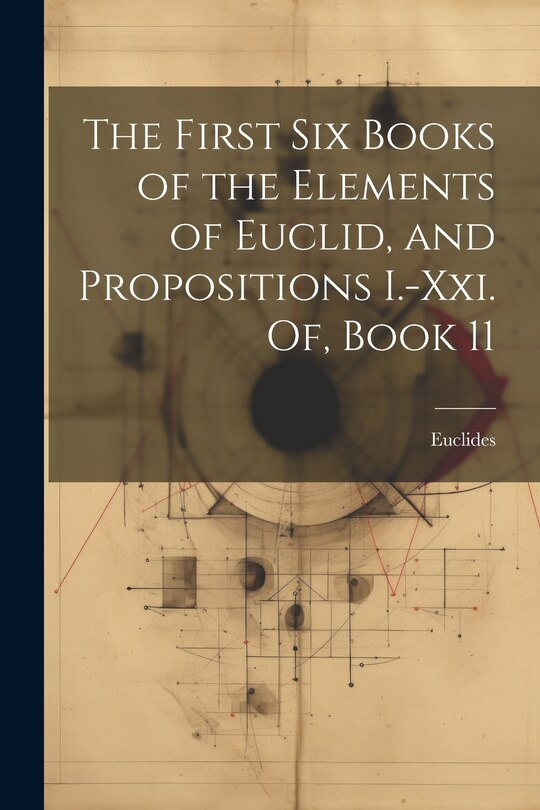 Front cover_The First Six Books of the Elements of Euclid, and Propositions I.-Xxi. Of, Book 11