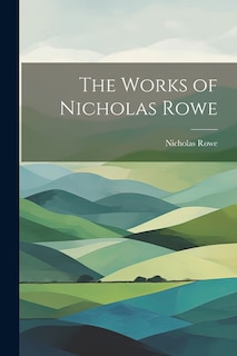 The Works of Nicholas Rowe