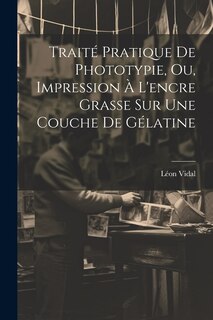 Front cover_Traité Pratique De Phototypie, Ou, Impression À L'encre Grasse Sur Une Couche De Gélatine