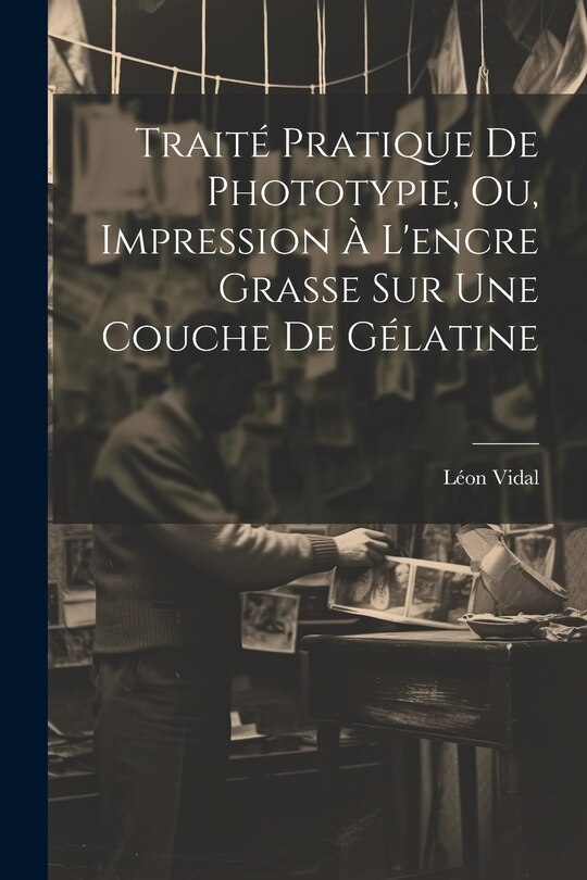 Front cover_Traité Pratique De Phototypie, Ou, Impression À L'encre Grasse Sur Une Couche De Gélatine