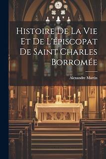 Couverture_Histoire De La Vie Et De L'épiscopat De Saint Charles Borromée