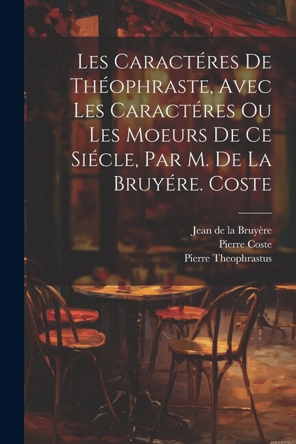 Couverture_Les Caractéres De Théophraste, Avec Les Caractéres Ou Les Moeurs De Ce Siécle, Par M. De La Bruyére. Coste