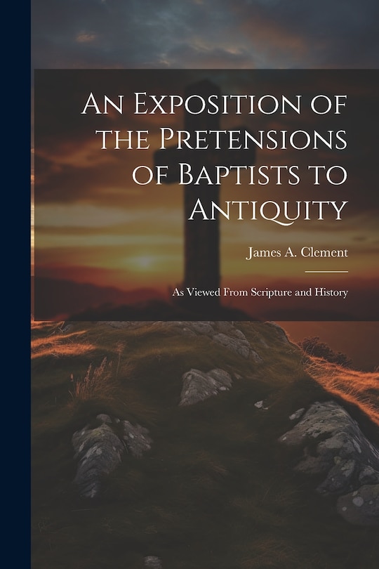 Front cover_An Exposition of the Pretensions of Baptists to Antiquity