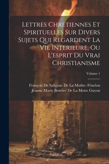 Couverture_Lettres Chretiennes Et Spirituelles Sur Divers Sujets Qui Regardent La Vie Interieure, Ou L'esprit Du Vrai Christianisme; Volume 1