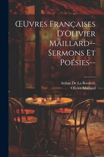 OEuvres Françaises D'Olivier Maillard--Sermons Et Poésies--