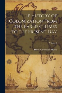 Couverture_The History of Colonization From the Earliest Times to the Present Day; Volume 1