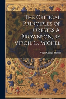 Couverture_The Critical Principles of Orestes A. Brownson, by Virgil G. Michel