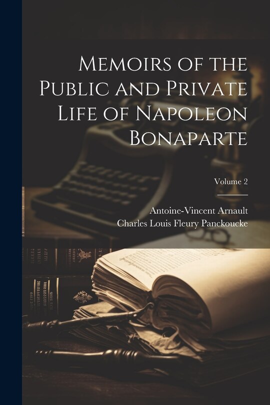 Front cover_Memoirs of the Public and Private Life of Napoleon Bonaparte; Volume 2