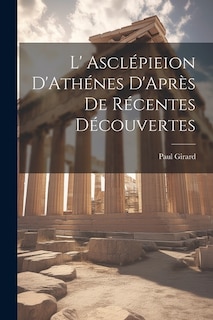 Couverture_L' Asclépieion D'Athénes D'Après De Récentes Découvertes