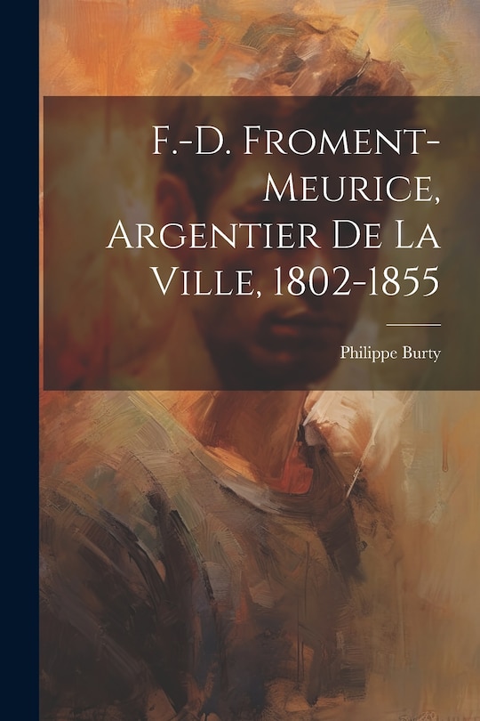 Front cover_F.-D. Froment-Meurice, Argentier De La Ville, 1802-1855