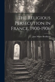 Front cover_The Religious Persecution in France, 1900-1906