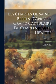 Front cover_Les Chartes De Saint-Bertin D'Apres Le Grand Cartulaire De Charles-Joseph Dewitte; Volume 4