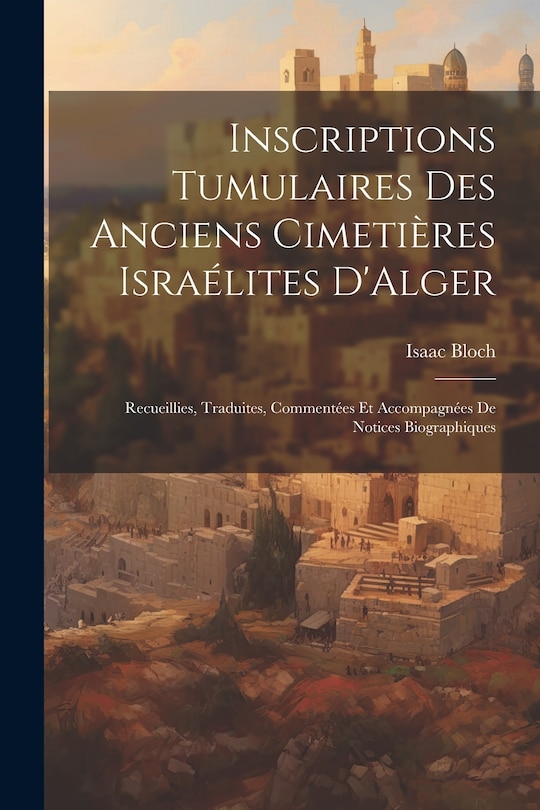 Front cover_Inscriptions Tumulaires Des Anciens Cimetières Israélites D'Alger