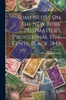 Some Notes On the New York Postmaster's Provisional Five Cents, Black, 1845