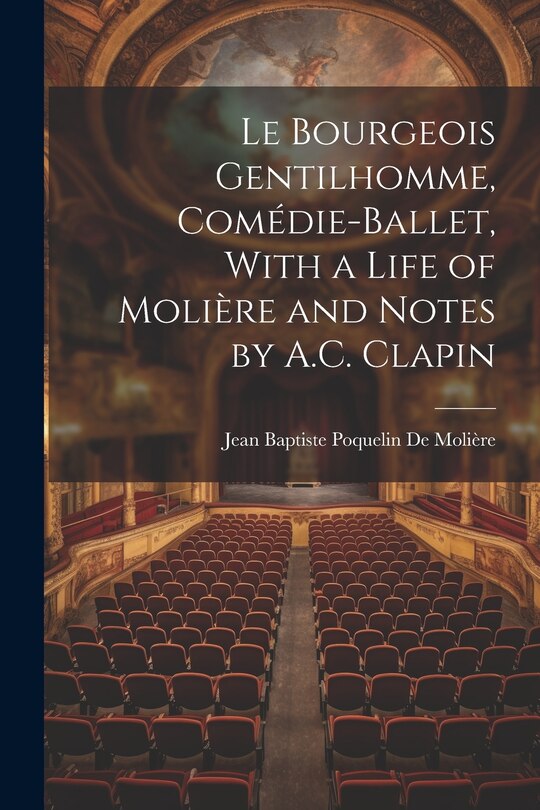 Front cover_Le Bourgeois Gentilhomme, Comédie-Ballet, With a Life of Molière and Notes by A.C. Clapin