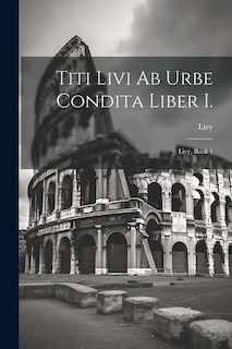 Titi Livi Ab Urbe Condita Liber I.: Livy, Book 1