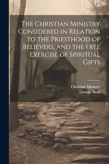 Couverture_The Christian Ministry Considered in Relation to the Priesthood of Believers, and the Free Exercise of Spiritual Gifts