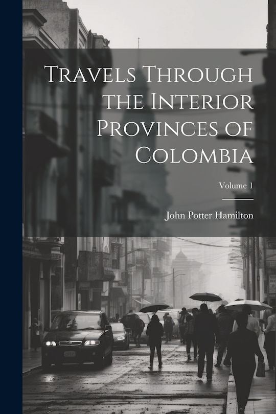 Front cover_Travels Through the Interior Provinces of Colombia; Volume 1