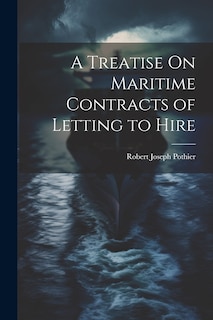 Front cover_A Treatise On Maritime Contracts of Letting to Hire