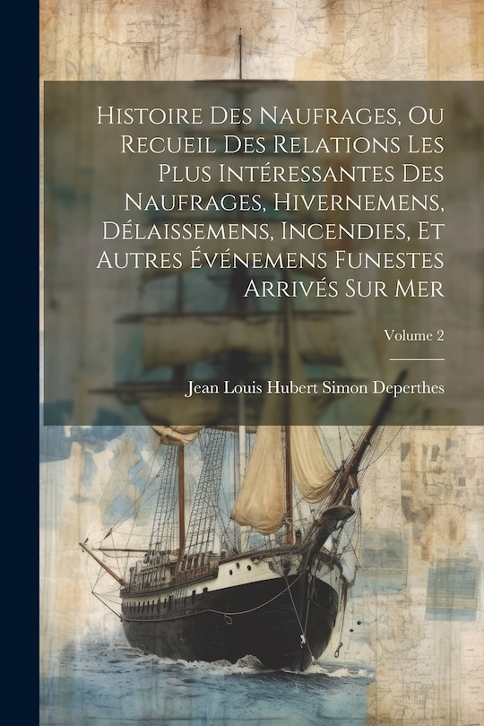 Couverture_Histoire Des Naufrages, Ou Recueil Des Relations Les Plus Intéressantes Des Naufrages, Hivernemens, Délaissemens, Incendies, Et Autres Événemens Funestes Arrivés Sur Mer; Volume 2
