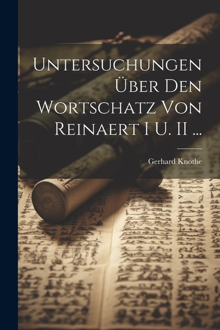 Untersuchungen Über Den Wortschatz Von Reinaert I U. II ...