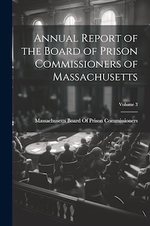 Front cover_Annual Report of the Board of Prison Commissioners of Massachusetts; Volume 3