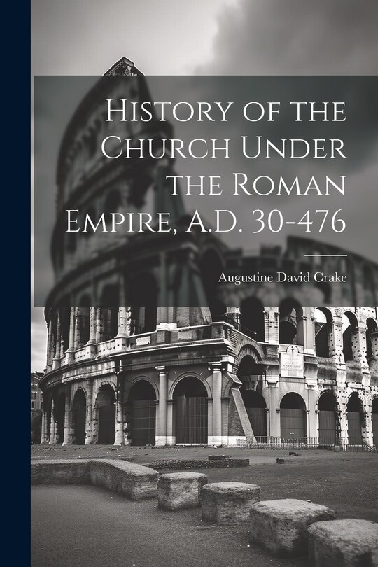 Front cover_History of the Church Under the Roman Empire, A.D. 30-476