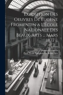 Front cover_Exposition Des Oeuvres De Eugène Fromentin a L'École Nationale Des Beaux-Arts ... Mars 1877 ...