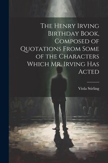 Couverture_The Henry Irving Birthday Book, Composed of Quotations From Some of the Characters Which Mr. Irving Has Acted