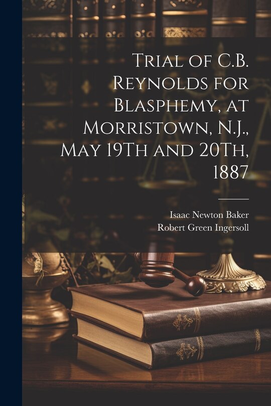 Couverture_Trial of C.B. Reynolds for Blasphemy, at Morristown, N.J., May 19Th and 20Th, 1887