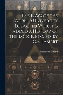 Couverture_Bye Laws of the Apollo University Lodge. to Which Is Added a History of the Lodge, Etc. Ed. by G.F. Lamert