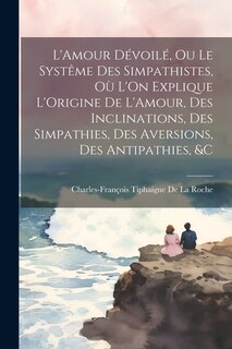 Front cover_L'Amour Dévoilé, Ou Le Systême Des Simpathistes, Où L'On Explique L'Origine De L'Amour, Des Inclinations, Des Simpathies, Des Aversions, Des Antipathies, &C