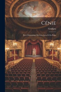 Cénie: Piece Dramatique En Cinq Actes Et En Prose