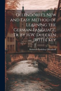 Couverture_Ollendorff's New and Easy Method of Learning the German Language, Tr. by H.W. Dulcken [With] Key